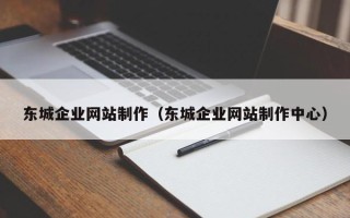 达州东城企业网站制作（东城企业网站制作中心）