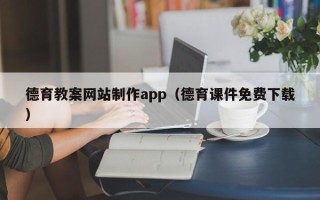 达州德育教案网站制作app（德育课件免费下载）